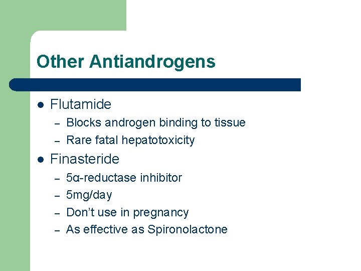 Other Antiandrogens l Flutamide – – l Blocks androgen binding to tissue Rare fatal