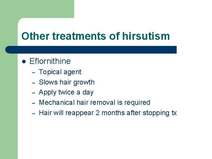 Other treatments of hirsutism l Eflornithine – – – Topical agent Slows hair growth