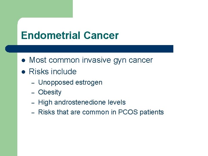 Endometrial Cancer l l Most common invasive gyn cancer Risks include – – Unopposed