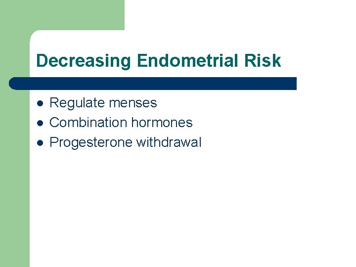 Decreasing Endometrial Risk l l l Regulate menses Combination hormones Progesterone withdrawal 