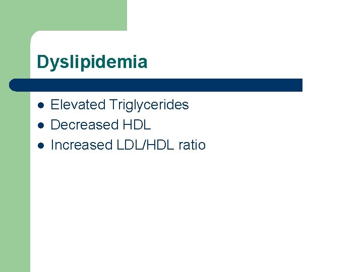 Dyslipidemia l l l Elevated Triglycerides Decreased HDL Increased LDL/HDL ratio 