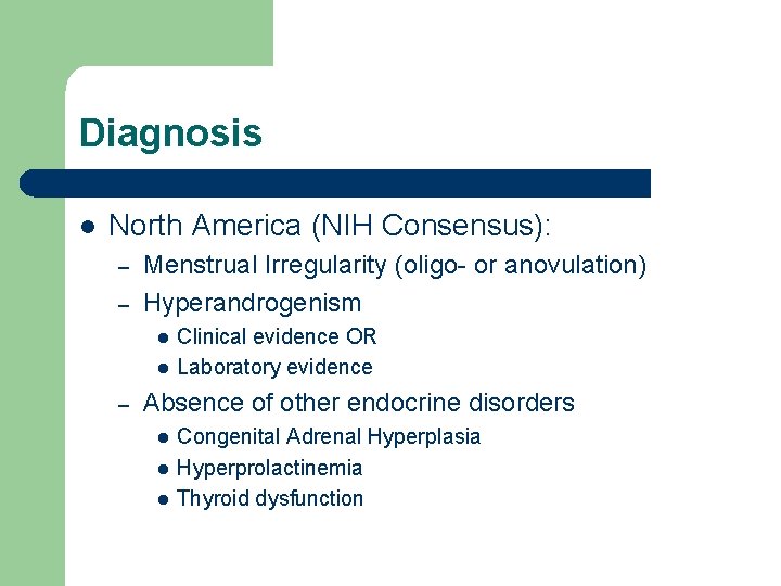 Diagnosis l North America (NIH Consensus): – – Menstrual Irregularity (oligo- or anovulation) Hyperandrogenism
