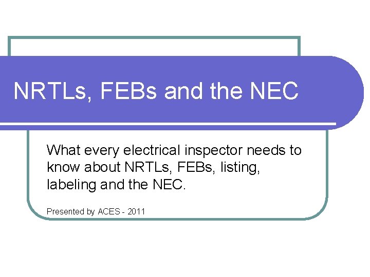 NRTLs, FEBs and the NEC What every electrical inspector needs to know about NRTLs,