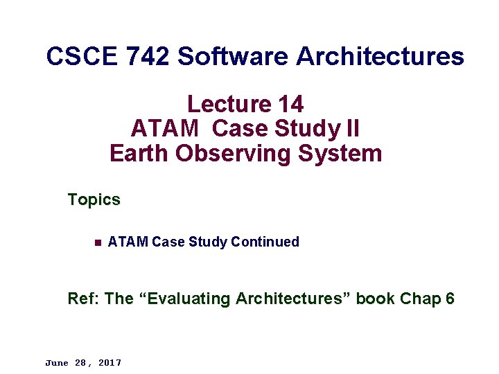 CSCE 742 Software Architectures Lecture 14 ATAM Case Study II Earth Observing System Topics