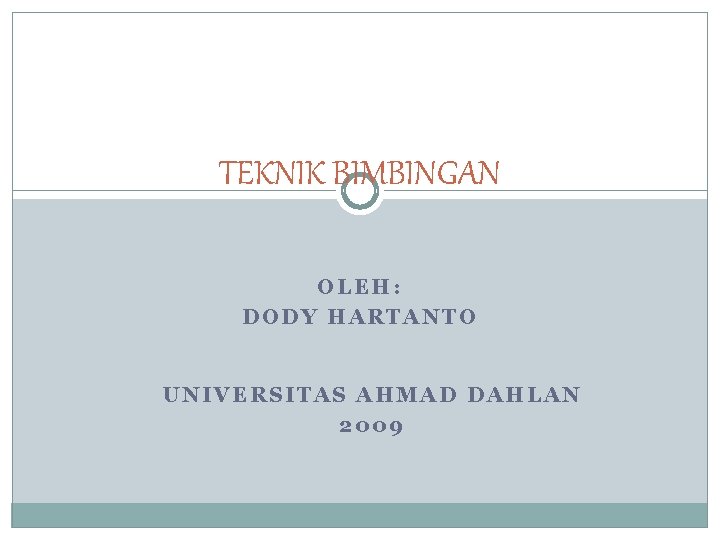 TEKNIK BIMBINGAN OLEH: DODY HARTANTO UNIVERSITAS AHMAD DAHLAN 2009 