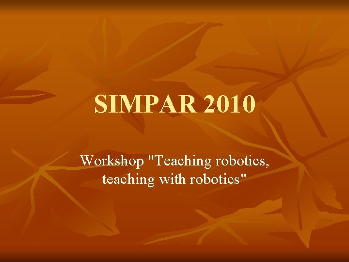 SIMPAR 2010 Workshop "Teaching robotics, teaching with robotics" 