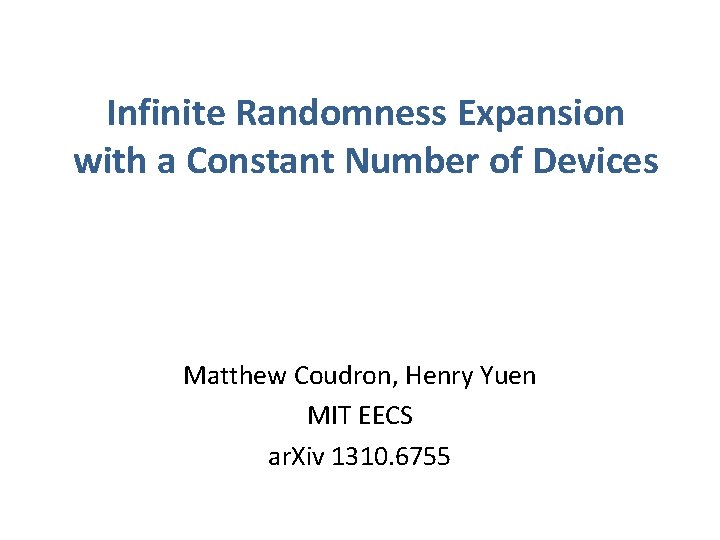 Infinite Randomness Expansion with a Constant Number of Devices Matthew Coudron, Henry Yuen MIT