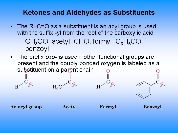 Ketones and Aldehydes as Substituents • The R–C=O as a substituent is an acyl