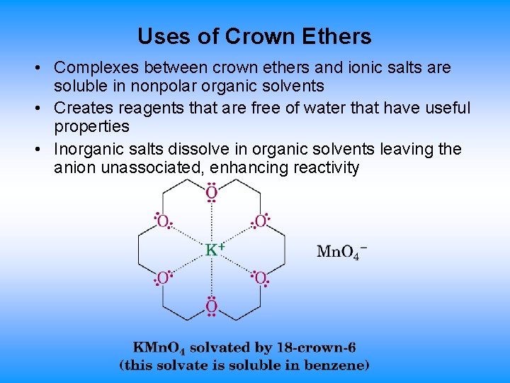 Uses of Crown Ethers • Complexes between crown ethers and ionic salts are soluble