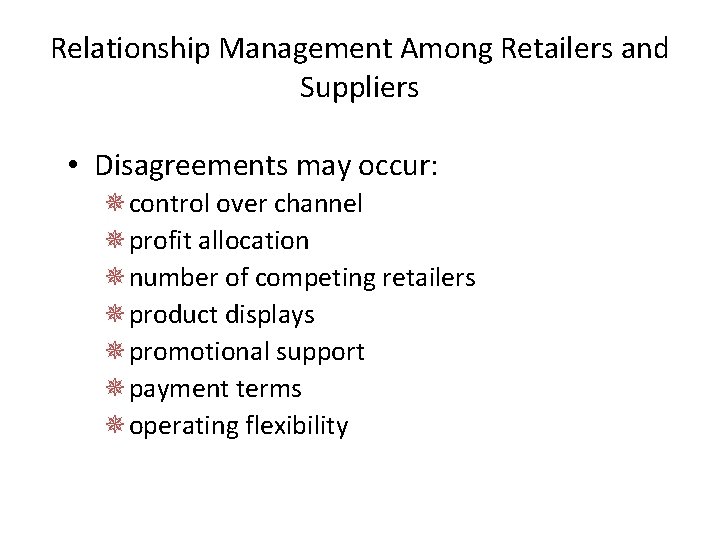 Relationship Management Among Retailers and Suppliers • Disagreements may occur: ¯control over channel ¯profit
