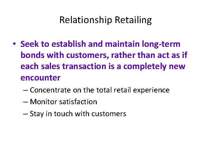 Relationship Retailing • Seek to establish and maintain long-term bonds with customers, rather than