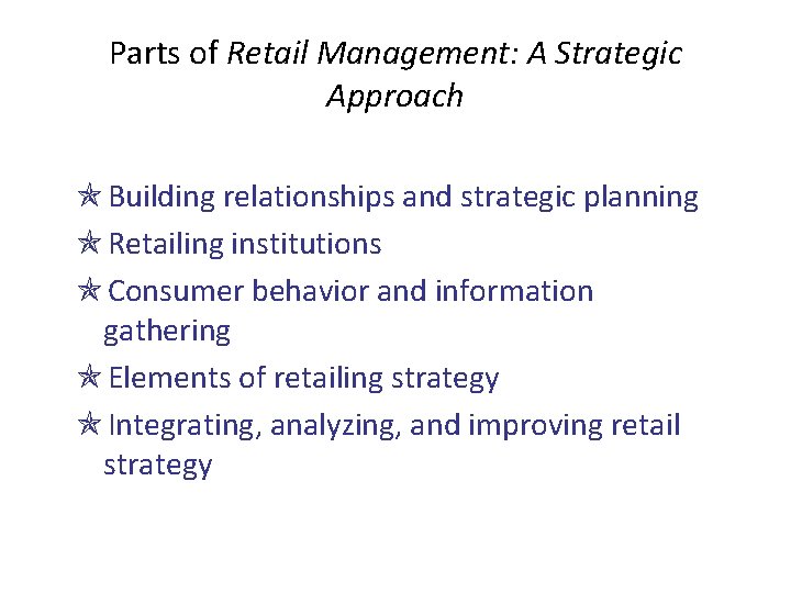 Parts of Retail Management: A Strategic Approach Building relationships and strategic planning Retailing institutions
