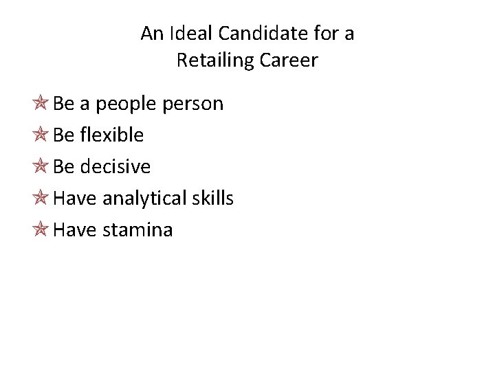 An Ideal Candidate for a Retailing Career Be a people person Be flexible Be