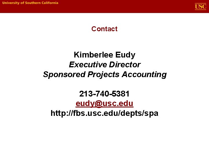 Contact Kimberlee Eudy Executive Director Sponsored Projects Accounting 213 -740 -5381 eudy@usc. edu http:
