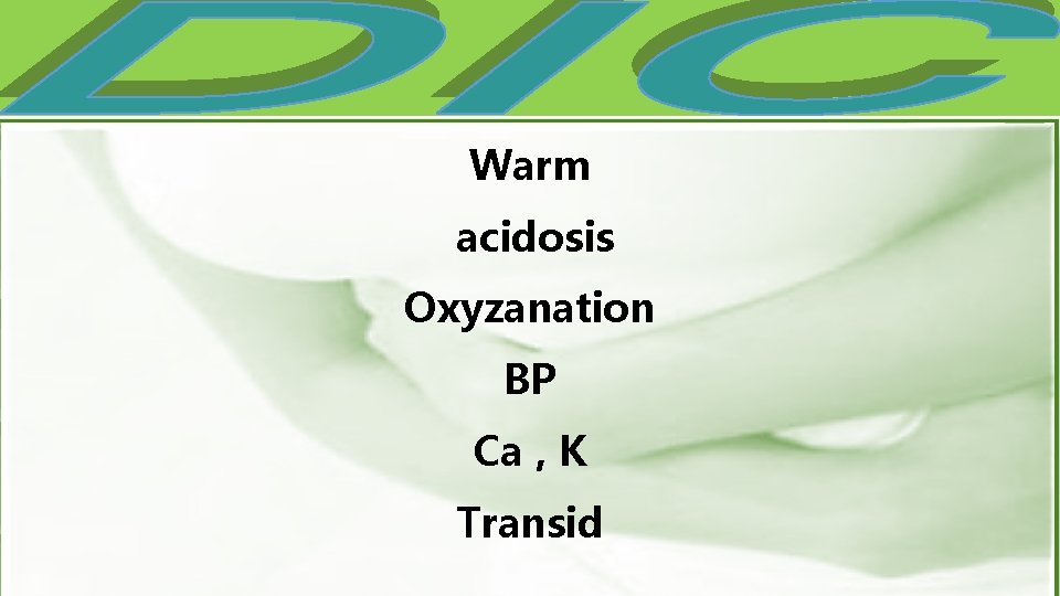 Warm acidosis Oxyzanation BP Ca , K Transid 