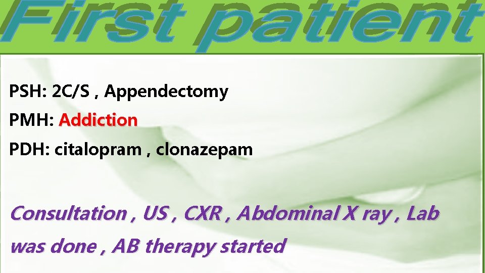 PSH: 2 C/S , Appendectomy PMH: Addiction PDH: citalopram , clonazepam Consultation , US