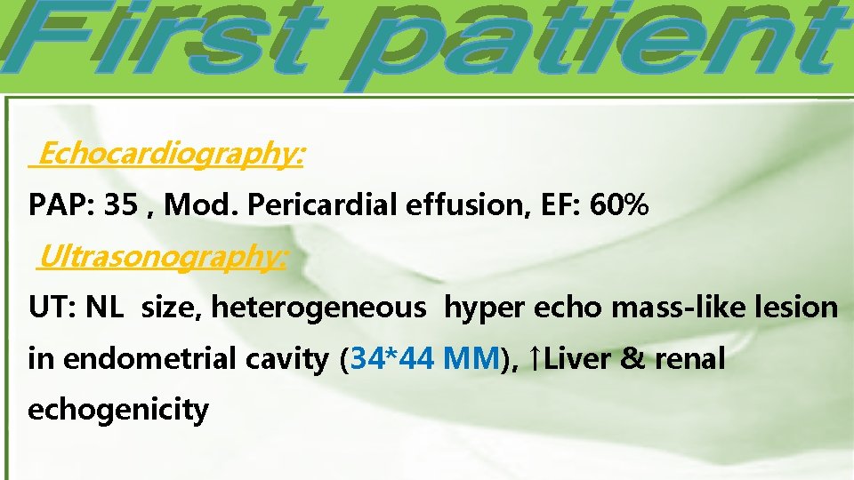  Echocardiography: PAP: 35 , Mod. Pericardial effusion, EF: 60% Ultrasonography: UT: NL size,