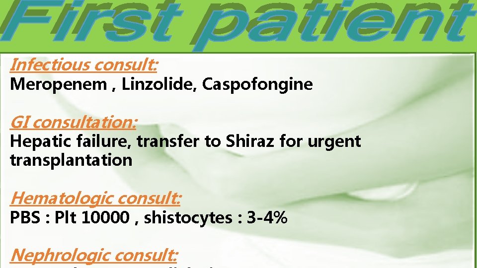 Infectious consult: Meropenem , Linzolide, Caspofongine GI consultation: Hepatic failure, transfer to Shiraz for