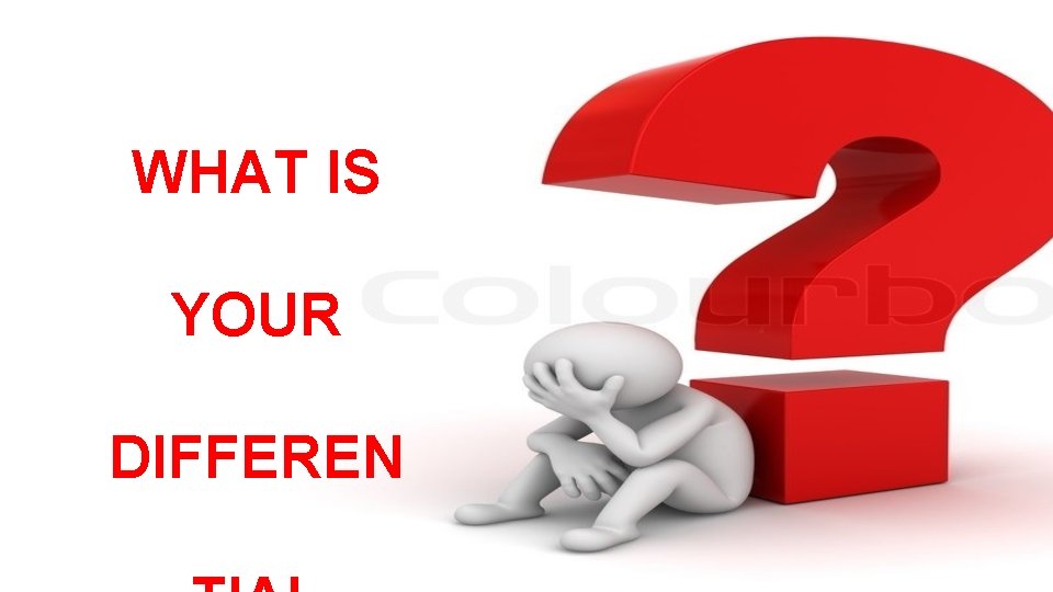 WHAT IS YOUR DIFFEREN 