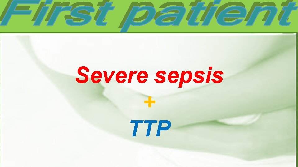 Severe sepsis + TTP 