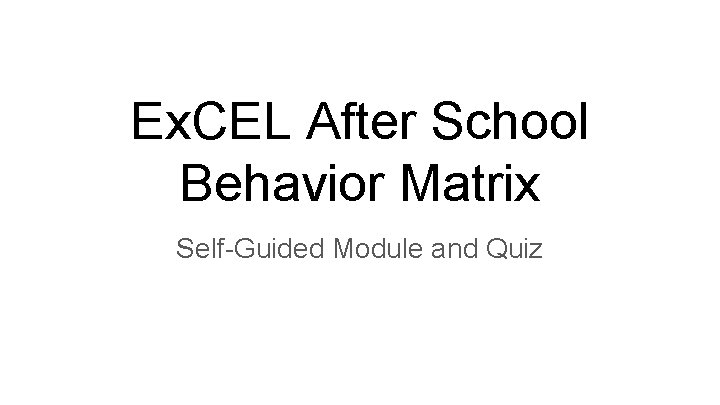 Ex. CEL After School Behavior Matrix Self-Guided Module and Quiz 