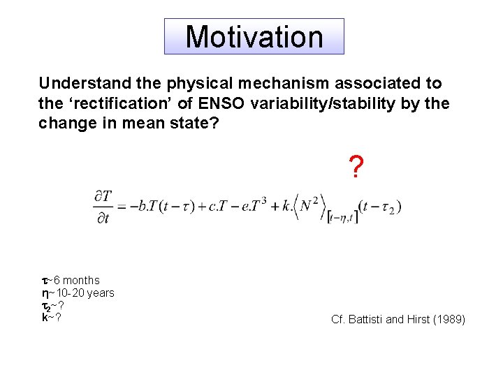 Motivation Understand the physical mechanism associated to the ‘rectification’ of ENSO variability/stability by the Motivation Understand the physical mechanism associated to the ‘rectification’ of ENSO variability/stability by the