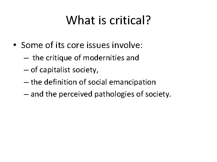 What is critical? • Some of its core issues involve: – the critique of