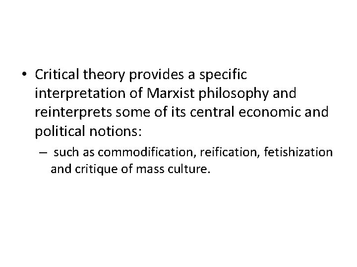  • Critical theory provides a specific interpretation of Marxist philosophy and reinterprets some