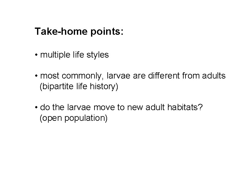 Take-home points: • multiple life styles • most commonly, larvae are different from adults