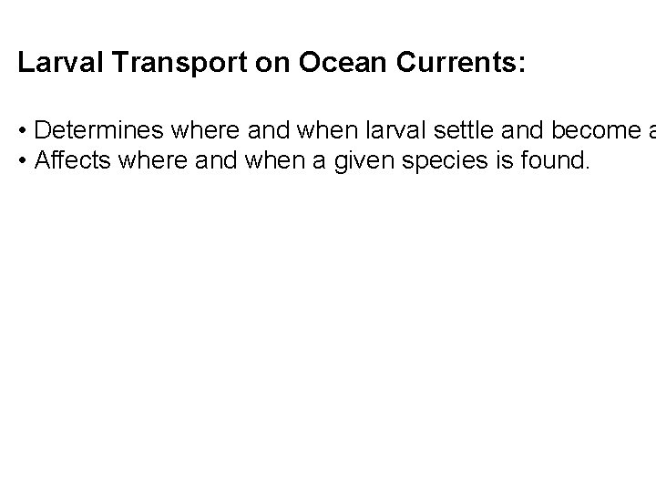 Larval Transport on Ocean Currents: • Determines where and when larval settle and become