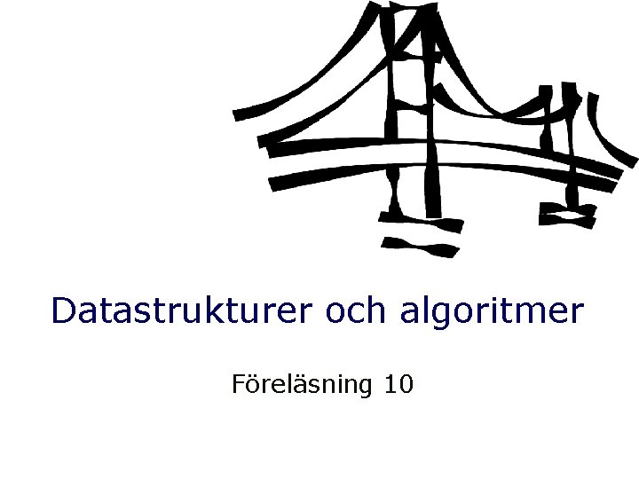 Datastrukturer och algoritmer Föreläsning 10 