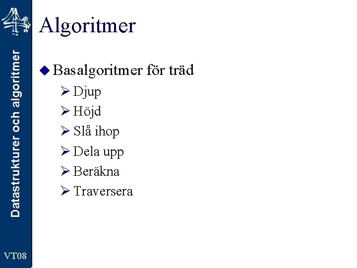 Datastrukturer och algoritmer Algoritmer VT 08 u Basalgoritmer Ø Djup Ø Höjd Ø Slå