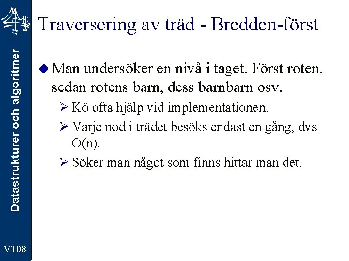 Datastrukturer och algoritmer Traversering av träd - Bredden-först VT 08 u Man undersöker en