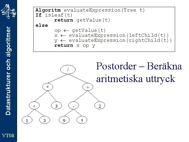 Datastrukturer och algoritmer Algoritm evaluate. Expression(Tree t) If is. Leaf(t) return get. Value(t) else