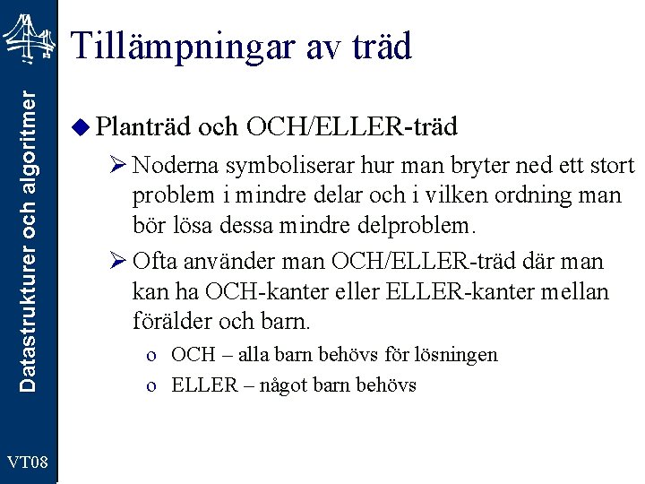 Datastrukturer och algoritmer Tillämpningar av träd VT 08 u Planträd och OCH/ELLER-träd Ø Noderna