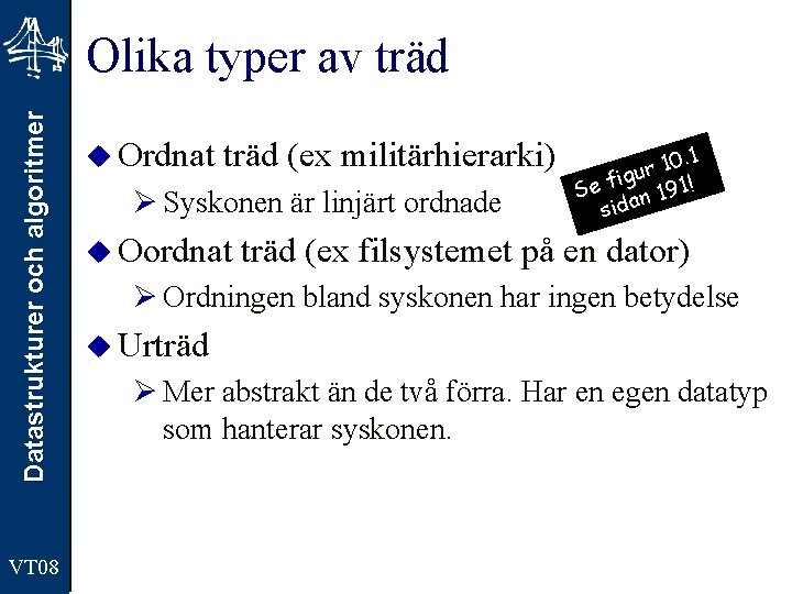 Datastrukturer och algoritmer Olika typer av träd VT 08 u Ordnat träd (ex militärhierarki)