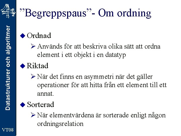 Datastrukturer och algoritmer ”Begreppspaus”- Om ordning VT 08 u Ordnad Ø Används för att