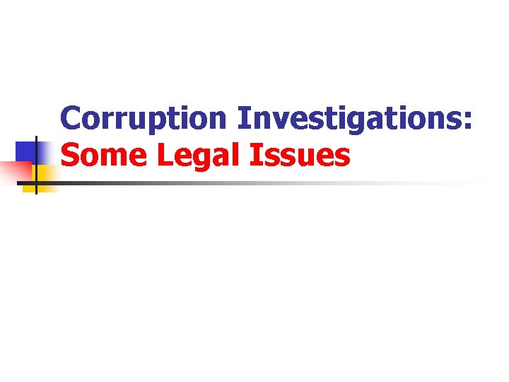 Corruption Investigations: Some Legal Issues 