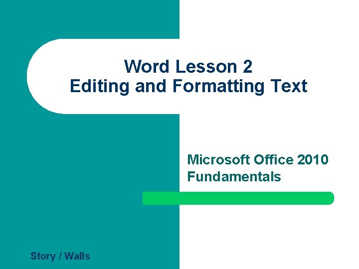 Word Lesson 2 Editing and Formatting Text Microsoft Office 2010 Fundamentals Story / Walls