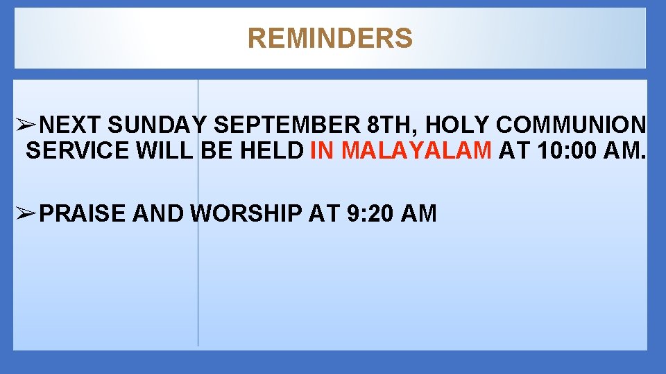 REMINDERS ➢NEXT SUNDAY SEPTEMBER 8 TH, HOLY COMMUNION SERVICE WILL BE HELD IN MALAYALAM