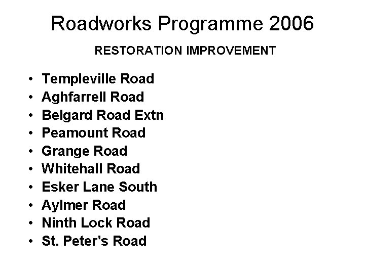 Roadworks Programme 2006 RESTORATION IMPROVEMENT • • • Templeville Road Aghfarrell Road Belgard Road