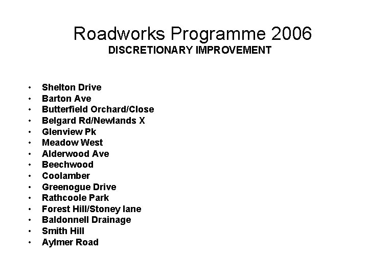 Roadworks Programme 2006 DISCRETIONARY IMPROVEMENT • • • • Shelton Drive Barton Ave Butterfield