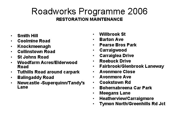 Roadworks Programme 2006 RESTORATION MAINTENANCE • • • Smith Hill Coolmine Road Knockmeenagh Collinstown