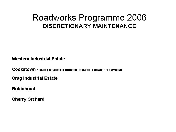 Roadworks Programme 2006 DISCRETIONARY MAINTENANCE Western Industrial Estate Cookstown - Main Entrance Rd from