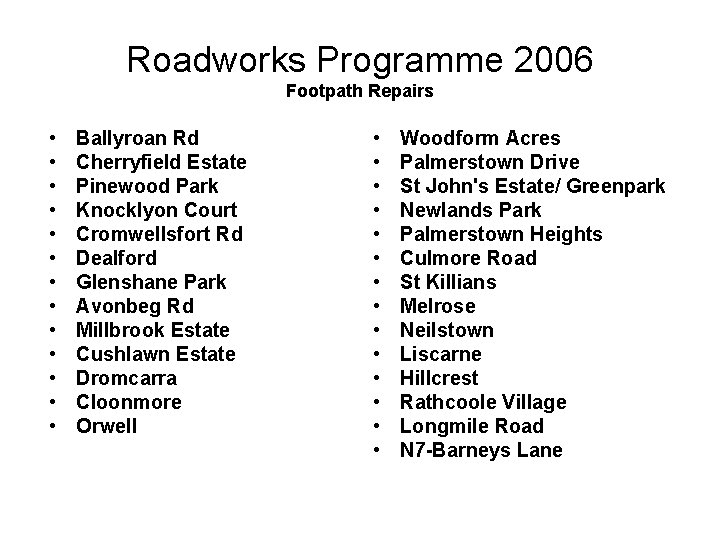 Roadworks Programme 2006 Footpath Repairs • • • • Ballyroan Rd Cherryfield Estate Pinewood