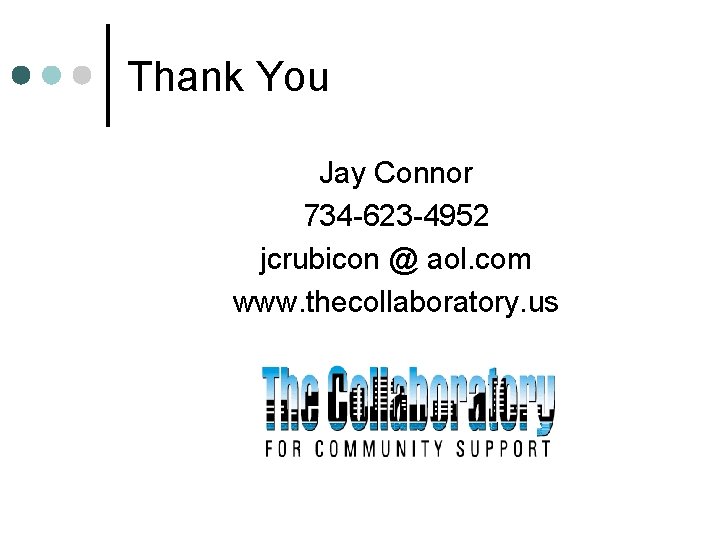 Thank You Jay Connor 734 -623 -4952 jcrubicon @ aol. com www. thecollaboratory. us