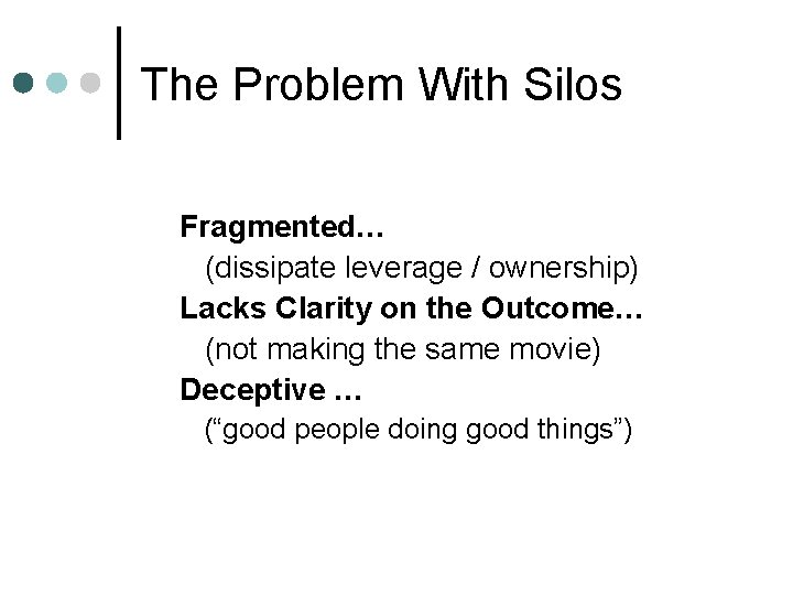 The Problem With Silos Fragmented… (dissipate leverage / ownership) Lacks Clarity on the Outcome…