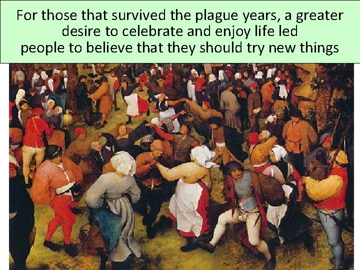 For those that survived the plague years, a greater desire to celebrate and enjoy