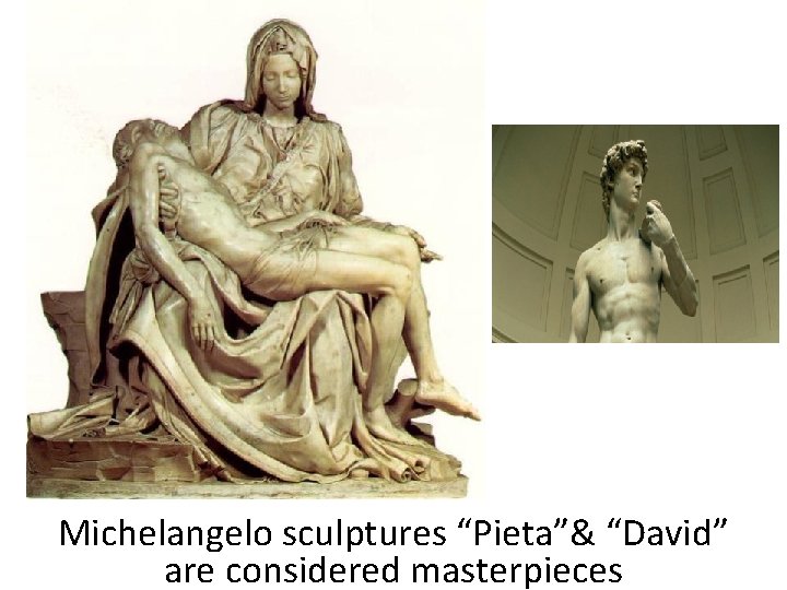 Michelangelo sculptures “Pieta”& “David” are considered masterpieces 