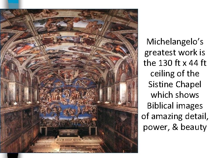 Michelangelo’s greatest work is the 130 ft x 44 ft ceiling of the Sistine